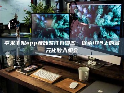 巴音郭楞苹果手机app赚钱软件有哪些：探索iOS上的多元化收入机会