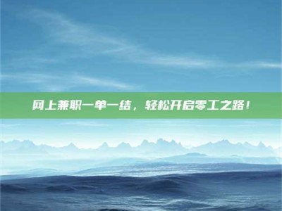 巴音郭楞网上兼职一单一结，轻松开启零工之路！