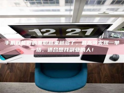 巴音郭楞手机就能做的兼职越来越多了，最高可实现一单一结，适合想找副业的人！