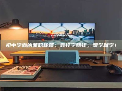 巴音郭楞初中学霸的兼职秘籍：靠打字赚钱，想学就学！