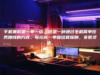 巴音郭楞手机兼职是一单一结。这是一种通过手机简单任务赚钱的方式，每完成一单就结算报酬，非常灵活。