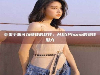 巴音郭楞苹果手机可以赚钱的软件：开启iPhone的赚钱潜力