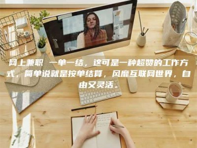 巴音郭楞网上兼职 一单一结，这可是一种超赞的工作方式，简单说就是按单结算，风靡互联网世界，自由又灵活。