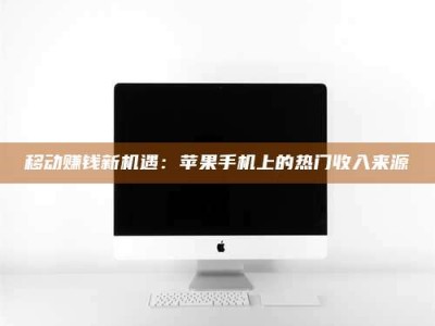 巴音郭楞移动赚钱新机遇：苹果手机上的热门收入来源