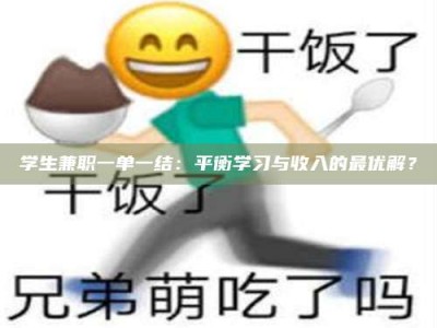巴音郭楞学生兼职一单一结：平衡学习与收入的最优解？