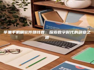 巴音郭楞苹果手机刷软件赚钱群：探索数字时代的副业之道