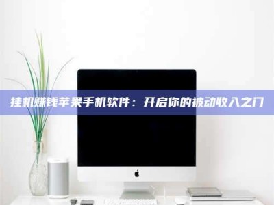 巴音郭楞挂机赚钱苹果手机软件：开启你的被动收入之门