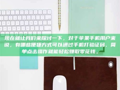 巴音郭楞现在就让我们来探讨一下，对于苹果手机用户来说，有哪些便捷方式可以通过手机打验证码、简单点击操作就能轻松赚取零花钱。